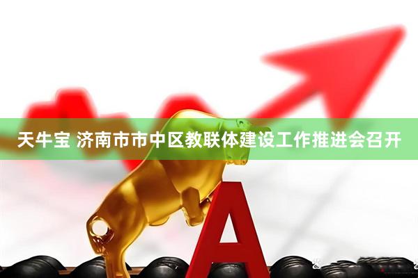 天牛宝 济南市市中区教联体建设工作推进会召开