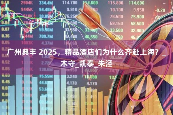广州典丰 2025，精品酒店们为什么齐赴上海？_木守_凯泰_朱泾