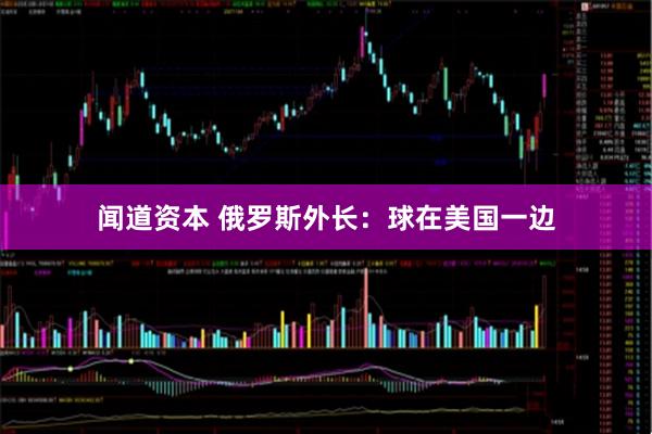 闻道资本 俄罗斯外长:球在美国一边