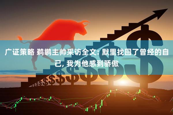 广证策略 鹈鹕主帅采访全文: 默里找回了曾经的自己, 我为他感到骄傲